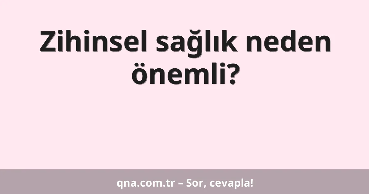 Zihinsel sağlık neden önemli?