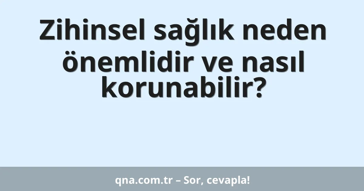 Zihinsel sağlık neden önemlidir ve nasıl korunabilir?