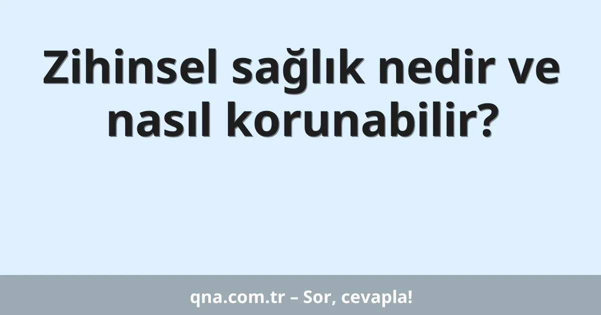 Zihinsel sağlık nedir ve nasıl korunabilir?