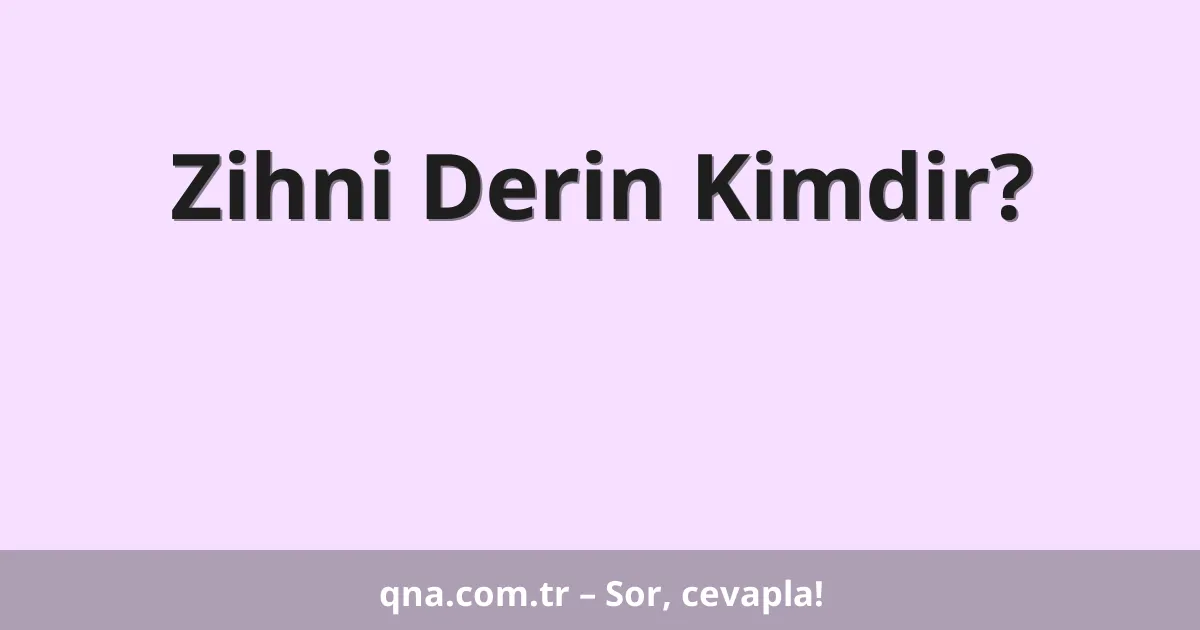 Zihni Derin Kimdir?