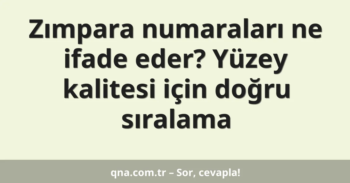 Zımpara numaraları ne ifade eder? Yüzey kalitesi için doğru sıralama
