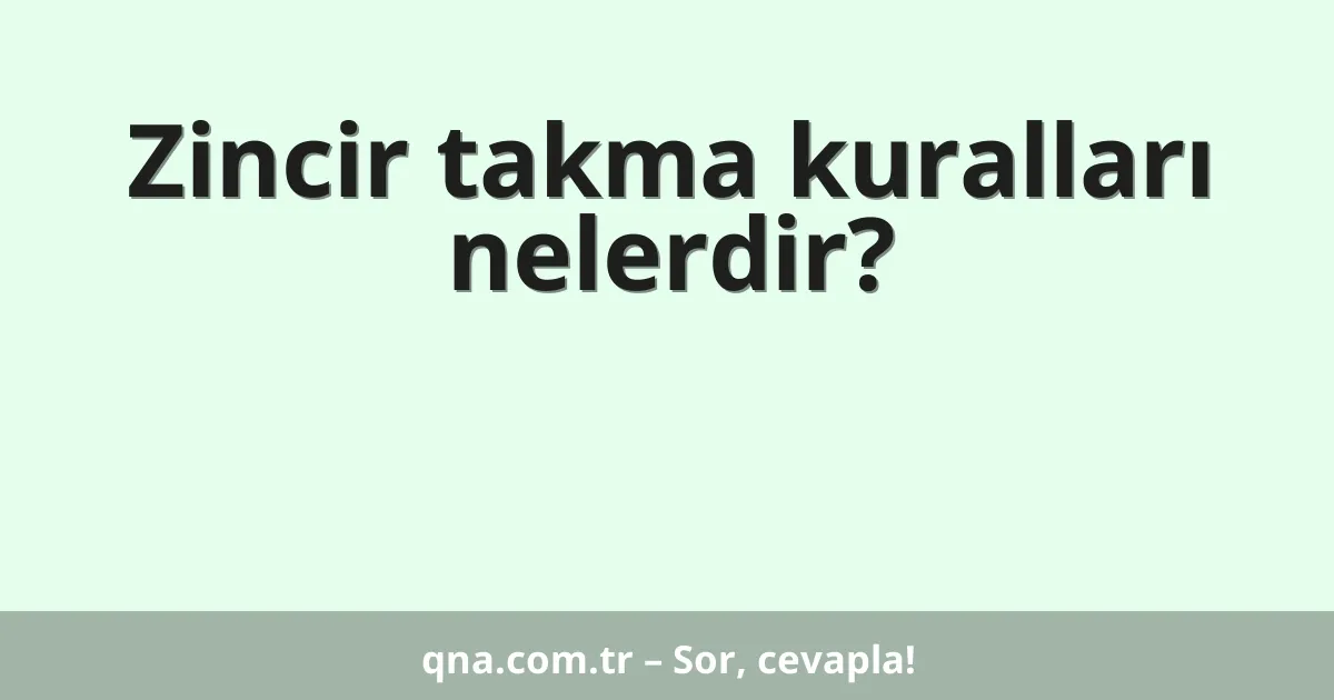Zincir takma kuralları nelerdir?