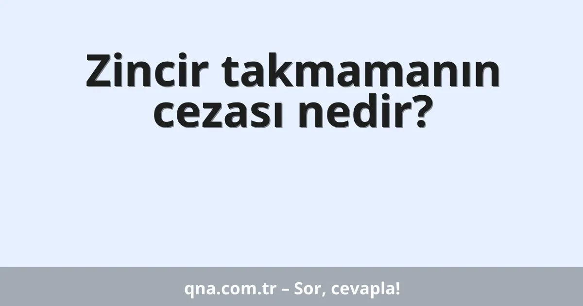 Zincir takmamanın cezası nedir?