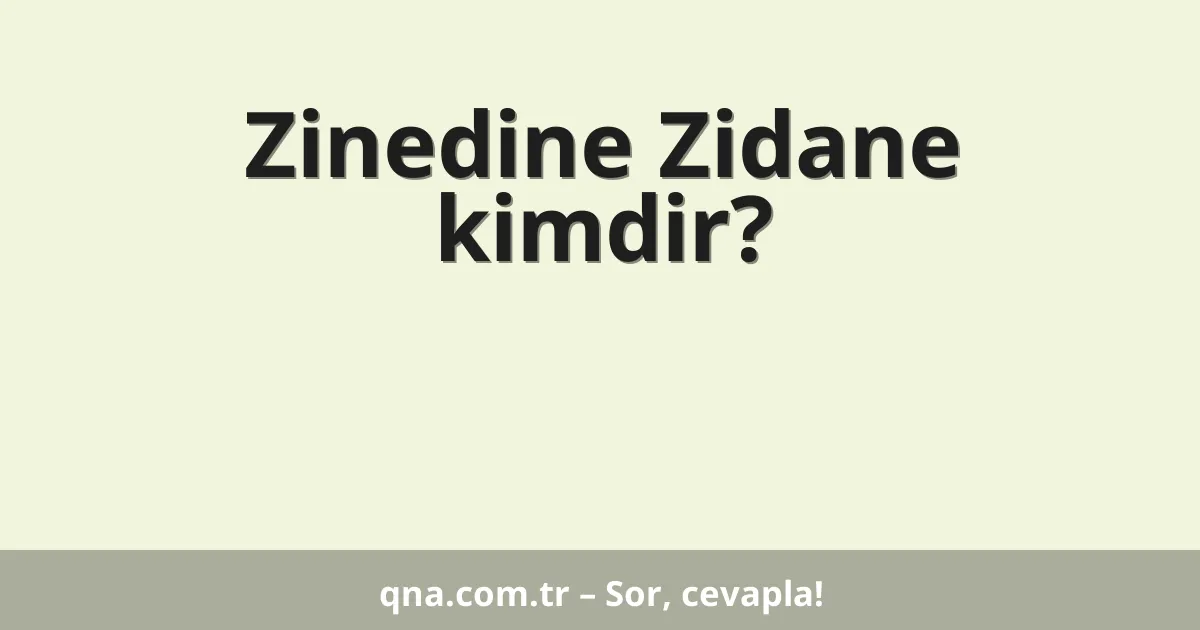 Zinedine Zidane kimdir?