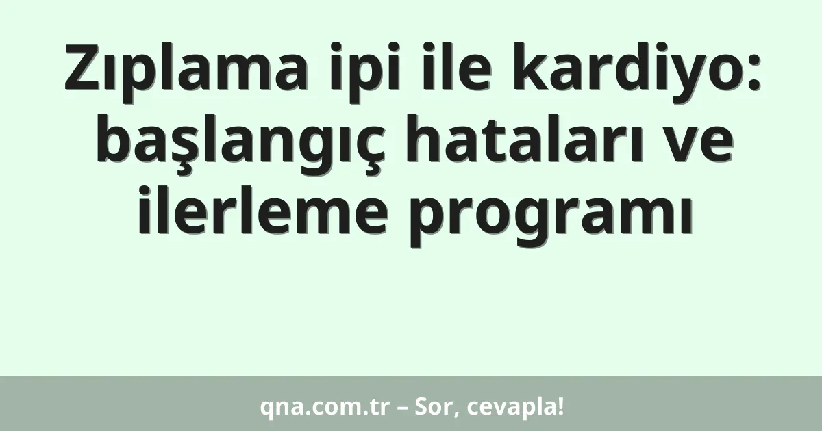Zıplama ipi ile kardiyo: başlangıç hataları ve ilerleme programı