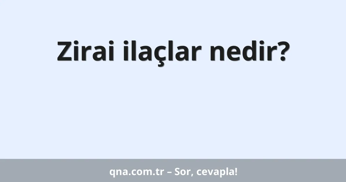 Zirai ilaçlar nedir?