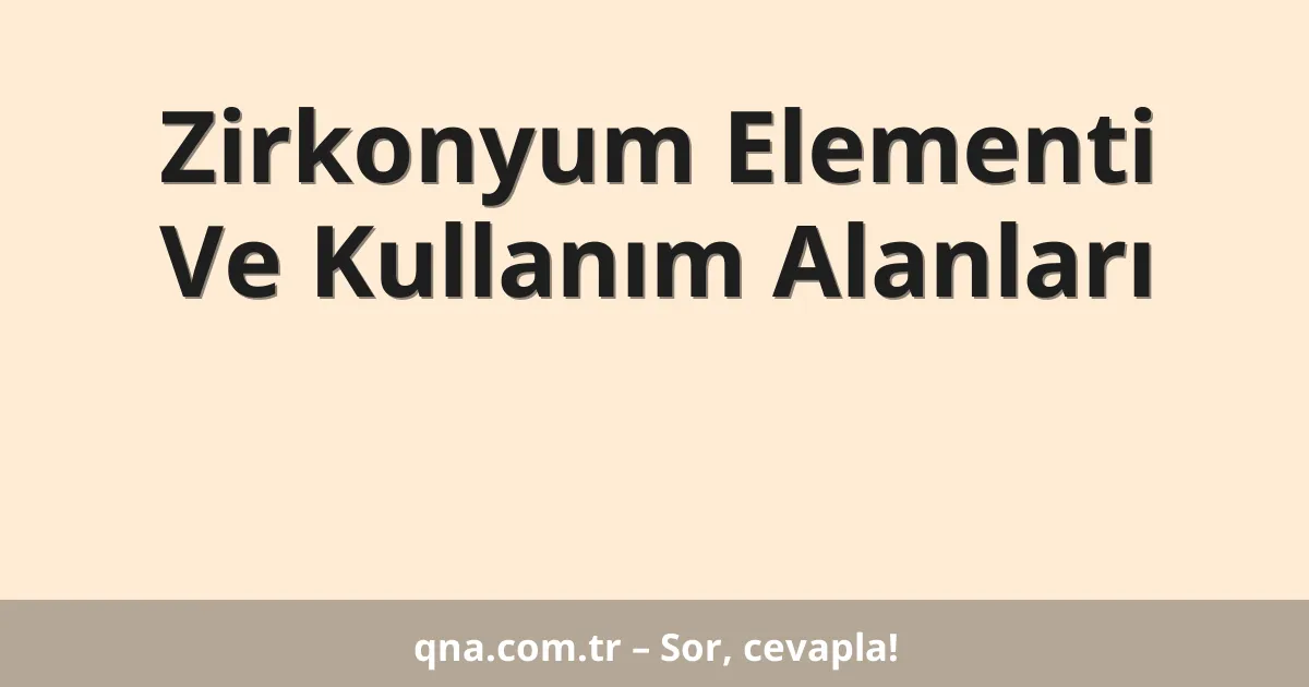 Zirkonyum Elementi Ve Kullanım Alanları