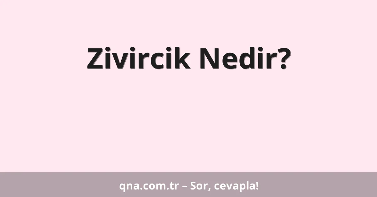 Zivircik Nedir?