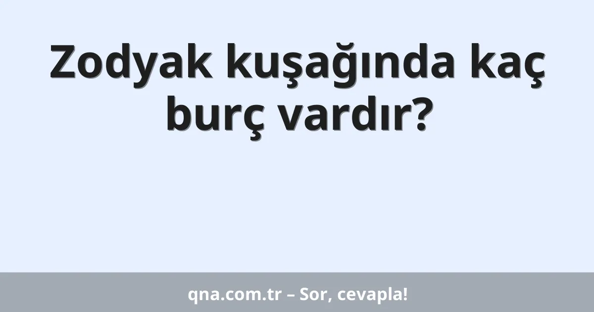 Zodyak kuşağında kaç burç vardır?