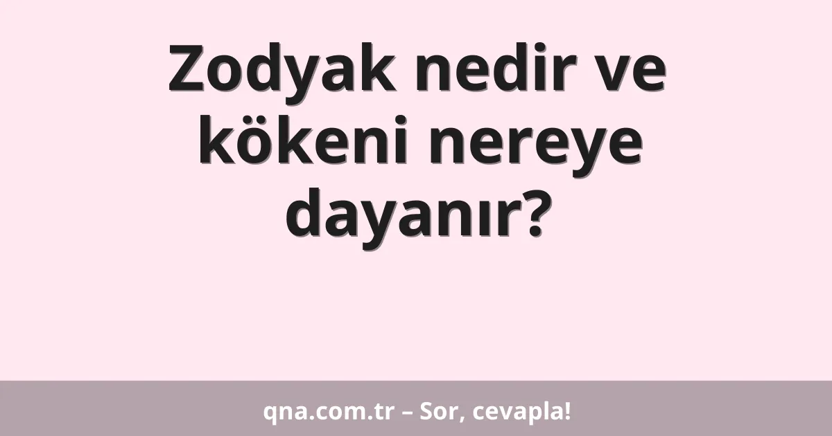 Zodyak nedir ve kökeni nereye dayanır?