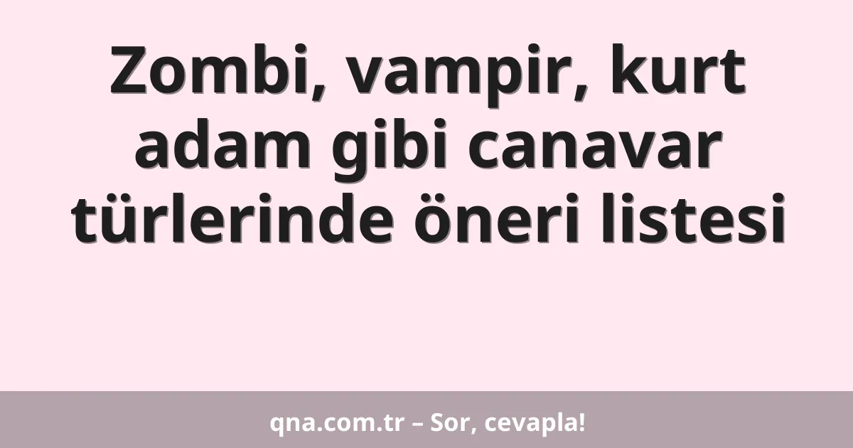Zombi, vampir, kurt adam gibi canavar türlerinde öneri listesi