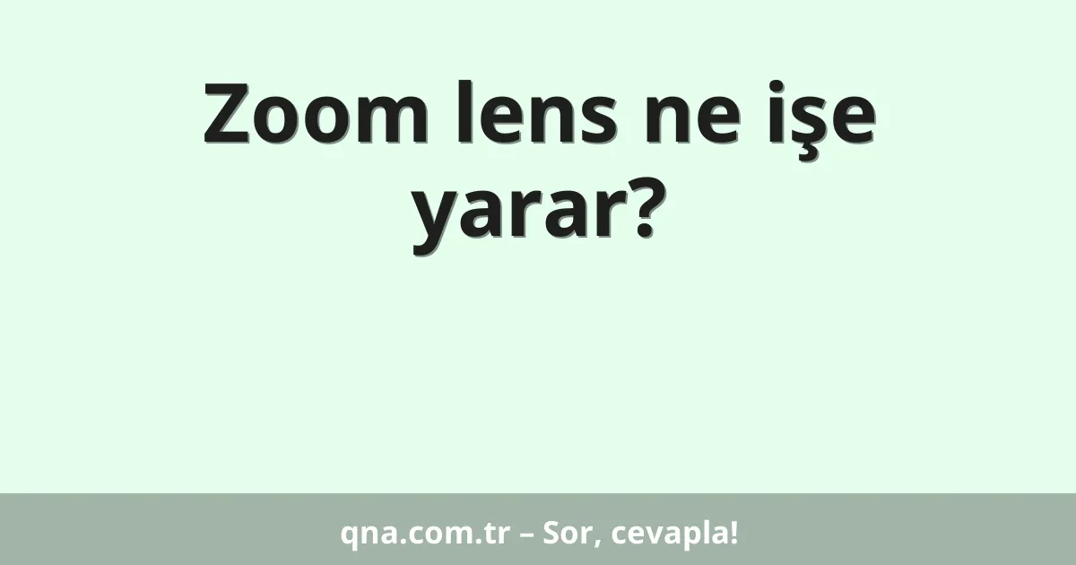 Zoom lens ne işe yarar?