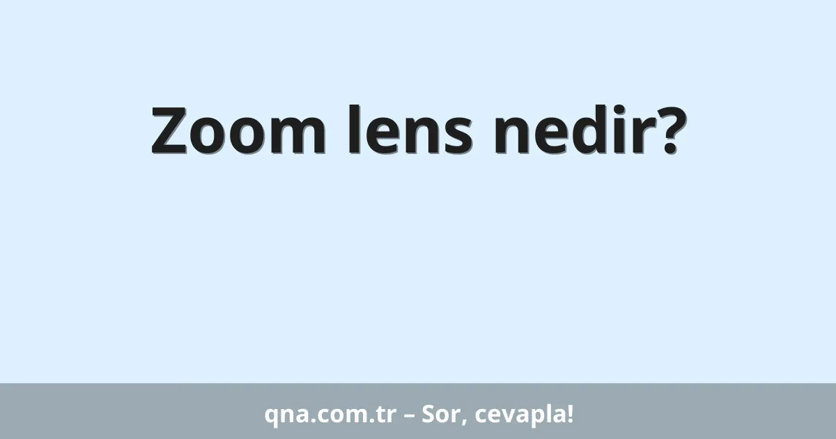 Zoom lens nedir?