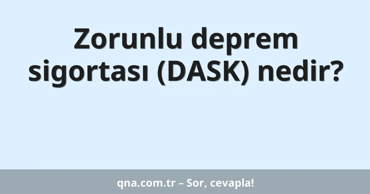 Zorunlu deprem sigortası (DASK) nedir?