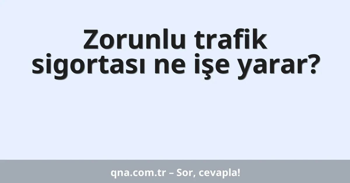 Zorunlu trafik sigortası ne işe yarar?