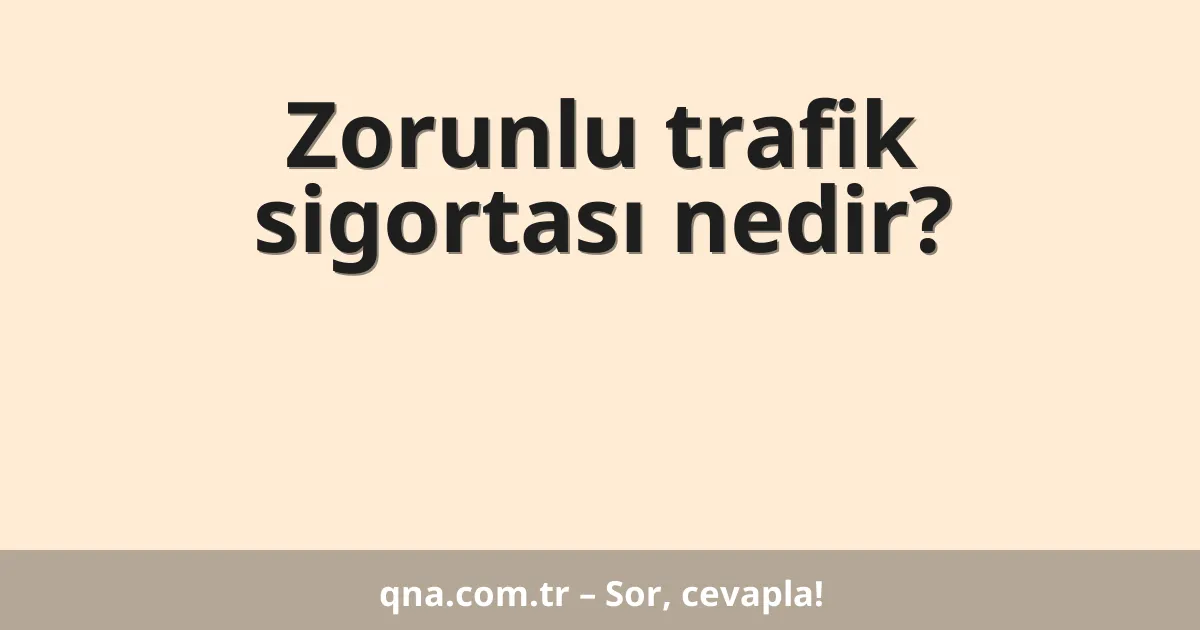 Zorunlu trafik sigortası nedir?