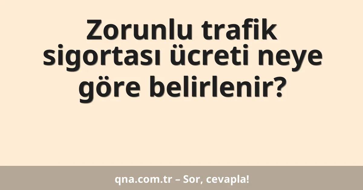 Zorunlu trafik sigortası ücreti neye göre belirlenir?