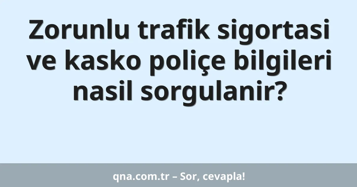 Zorunlu trafik sigortasi ve kasko poliçe bilgileri nasil sorgulanir?
