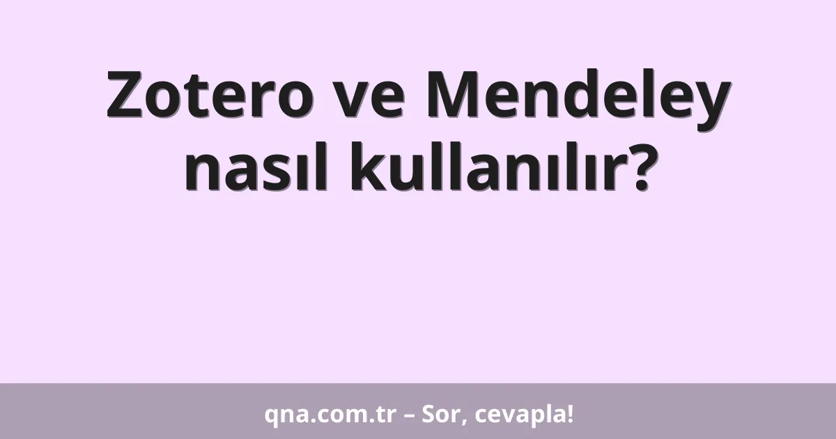 Zotero ve Mendeley nasıl kullanılır?