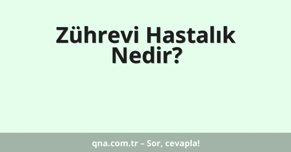 Zührevi Hastalık Nedir?