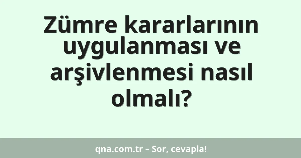 Zümre kararlarının uygulanması ve arşivlenmesi nasıl olmalı?