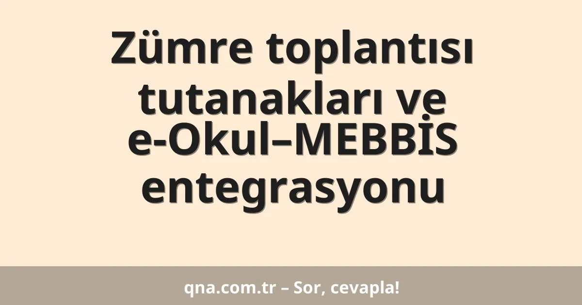 Zümre toplantısı tutanakları ve e-Okul–MEBBİS entegrasyonu